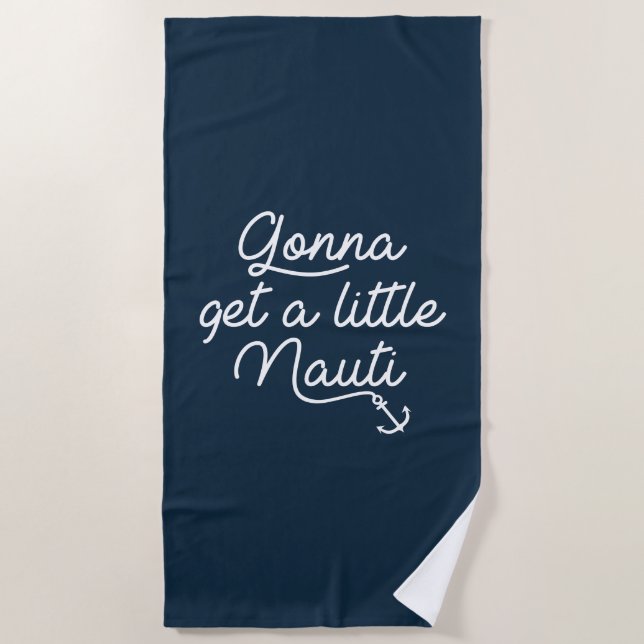 Gonna Get A Little Nauti Beach Towel (Front)