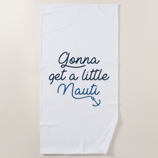 Gonna Get A Little Nauti Beach Towel (Front)