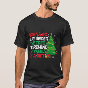 Gonna Go Lay Under The Tree Funny Family Christmas T-Shirt