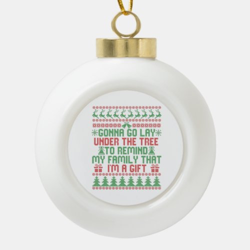 Gonna Go lay Under the Tree To Remind my Family Ceramic Ball Christmas Ornament