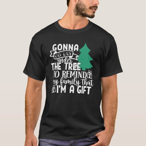 Gonna Lay Under The Tree Because Im a Gift  Cute T_Shirt