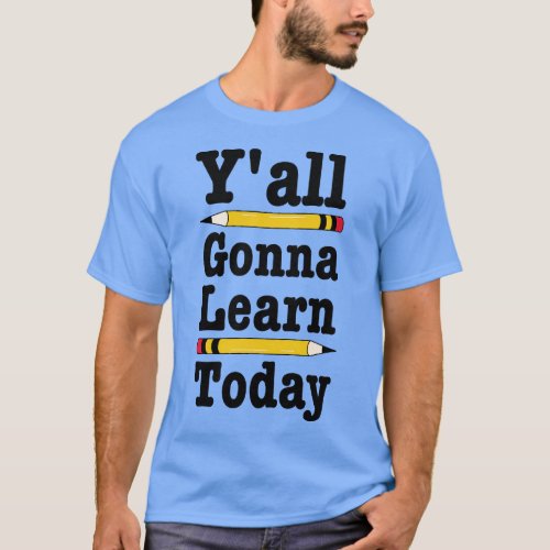 Gonna Learn TodayFunny Teacher Gift T_Shirt