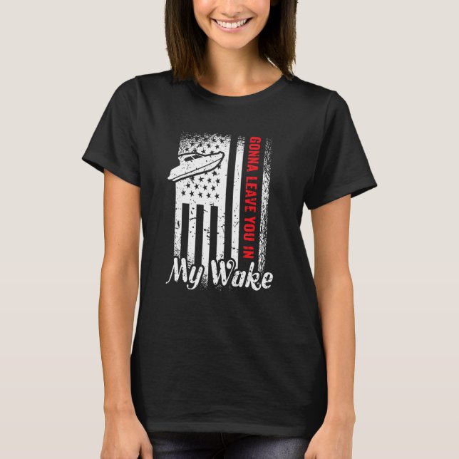 Gonna Leave You In My Wake Drag Boat Racing T-Shirt (Front)