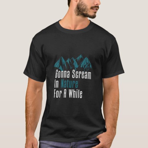 Gonna Scream In Nature For A While Stress Relievin T_Shirt