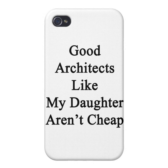 Good Architects Like My Daughter Aren't Cheap iPhone 4/4S Cases