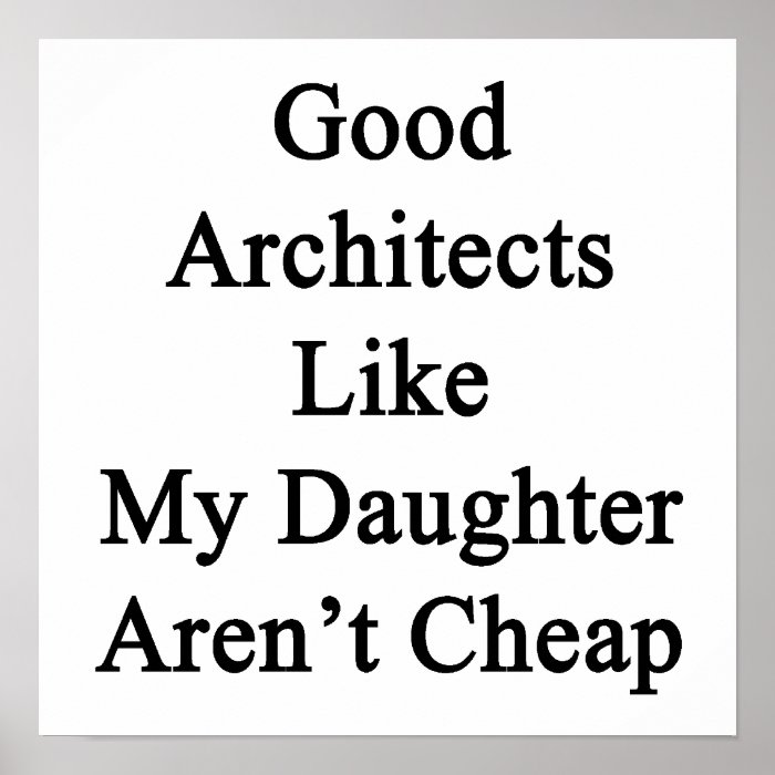 Good Architects Like My Daughter Aren't Cheap Posters