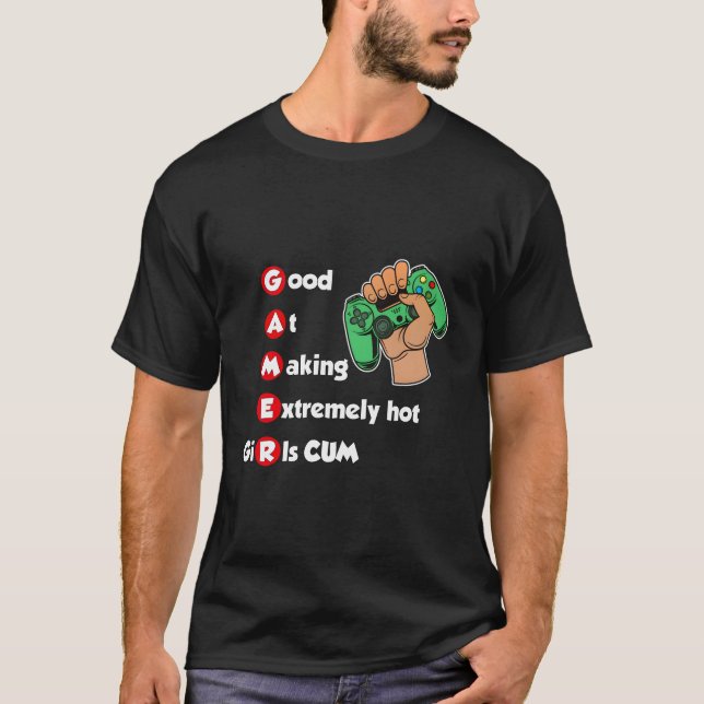 Good At Making Extremely Hot Girls C%M Funny Gamer T-Shirt (Front)