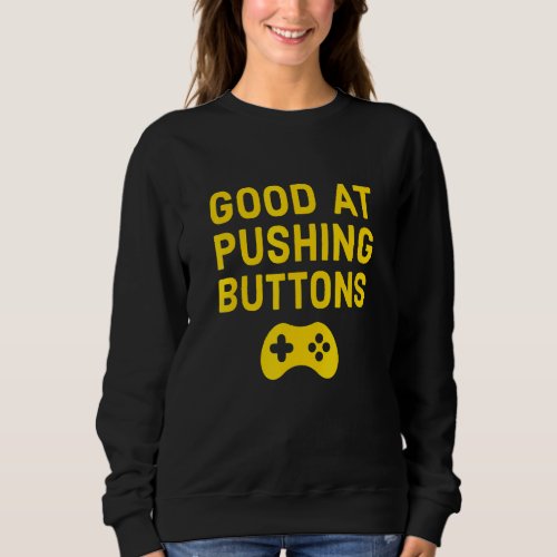 Good At Pushing Buttons   Gamer 1 Sweatshirt