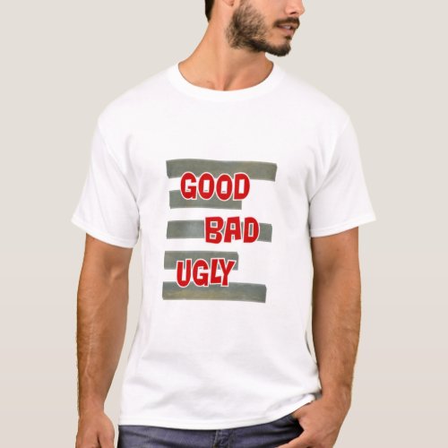 GOOD BAD UGLY T_Shirt