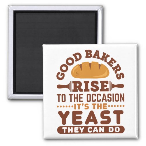 Good Bakers Quote Baking Yeast Funny Pun Magnet