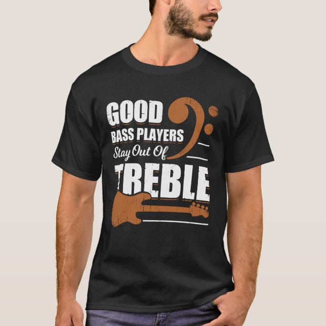 Good Bass Players Stay Out Of Treble T-Shirt (Front)