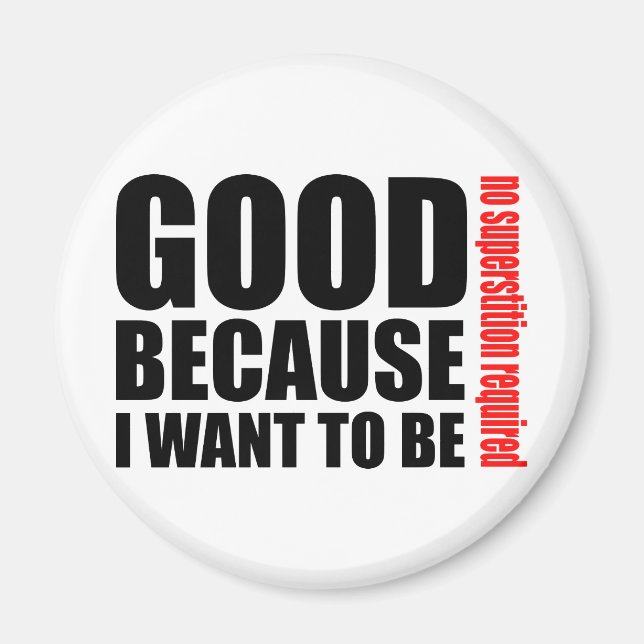 Good because I want to be, no superstiton required Magnet (Front)