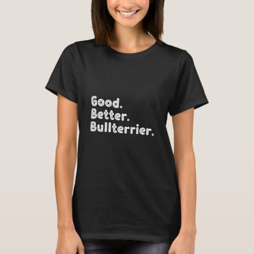 Good better Bull terrier T_Shirt