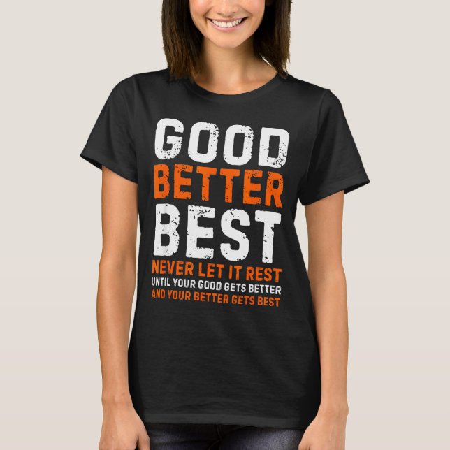 Good Better Never Let It Rest Motivational Quote  T-Shirt (Front)