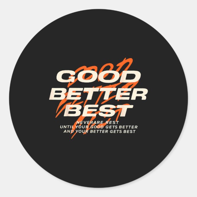 Good Better Never Let It Rest Till Your Good Get B Classic Round Sticker (Front)