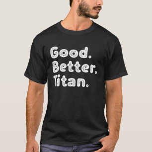 Good better Titan T-Shirt
