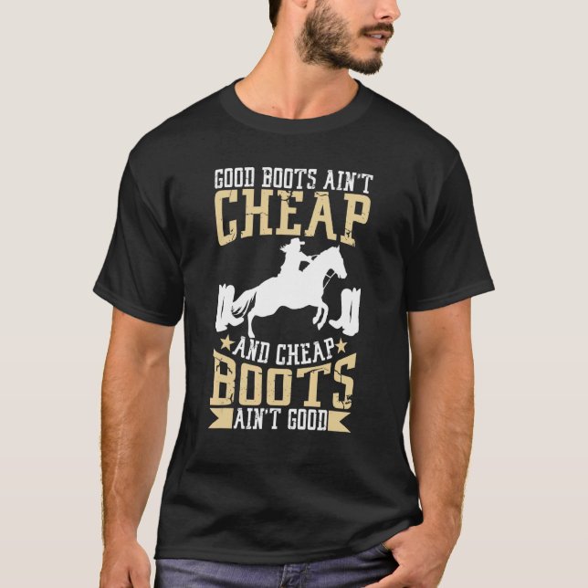 Good Boots Ain't Cheap And Cheap Boots Ain't Good T-Shirt (Front)