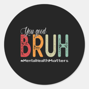 Good Bruh Mental Health Counselor Therapist Classic Round Sticker