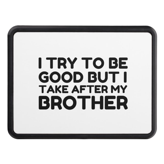 GOOD BUT I TAKE AFTER MY BROTHER HITCH COVER (Front)