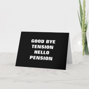 GOOD BYE TENSION=HELLO PENSION=RETIREMENT CARD