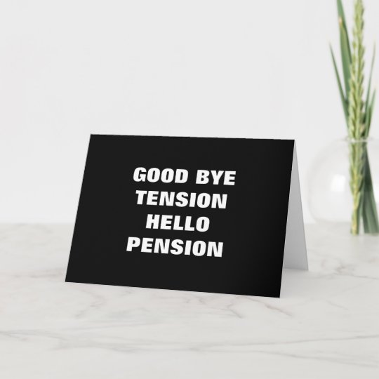 GOOD BYE TENSION=HELLO PENSION=RETIREMENT CARD | Zazzle.com