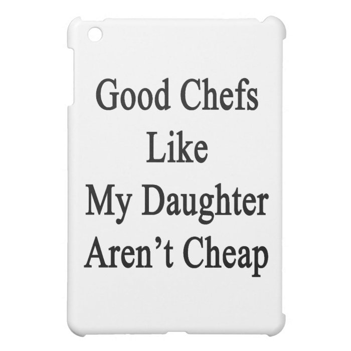 Good Chefs Like My Daughter Aren't Cheap Case For The iPad Mini