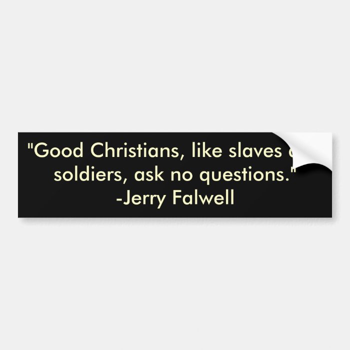 "Good Christians, like slaves and soldiers, askBumper Sticker