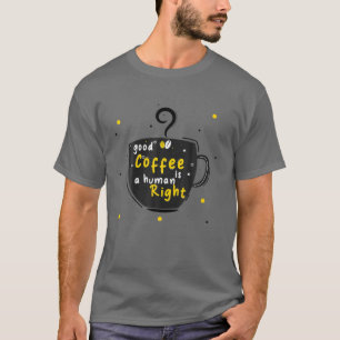 Good Coffee Is A Human Right, Funny Coffee Lovers T-Shirt