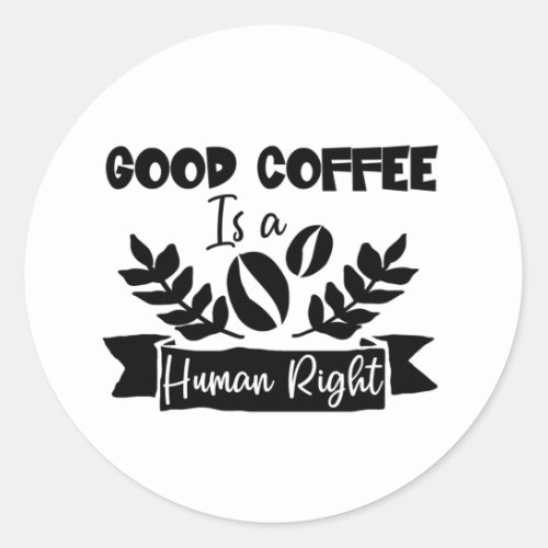 Good Coffee is a Human Right Funny Coffee Quote  Classic Round Sticker