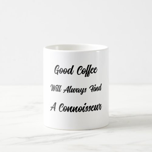 Good coffee will always find a connoisseur coffee mug