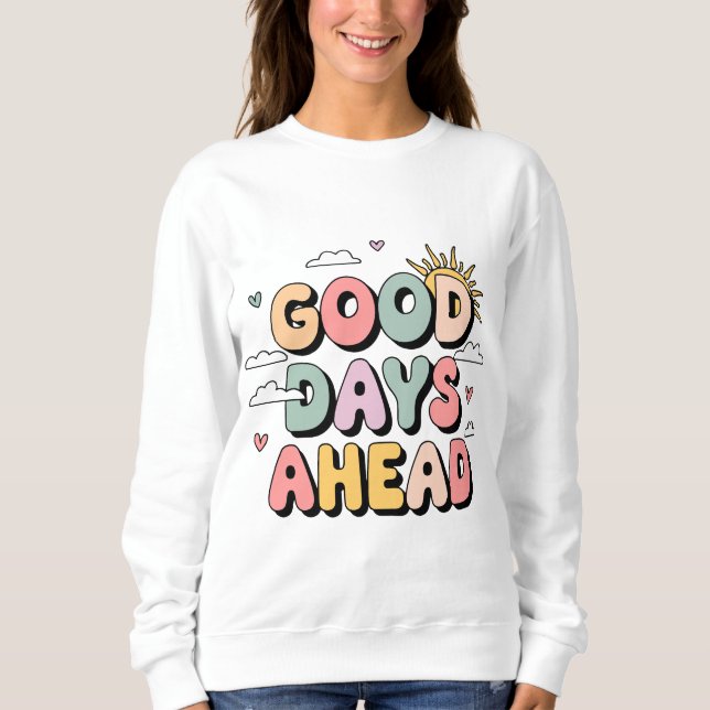 Good Days Ahead - Cute Retro Positive Quote Sweatshirt (Front)