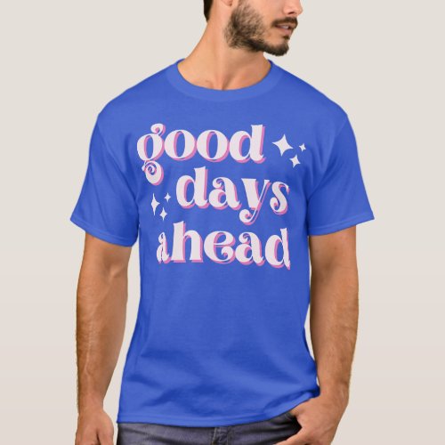 Good Days Ahead T_Shirt