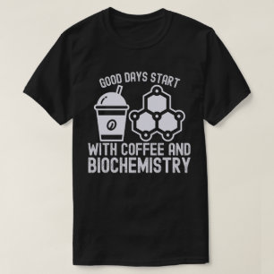 Good Days Start with Coffee and Biochemistry T-Shirt