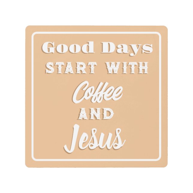 Good Days Start With Coffee and Jesus Beige Pink Metal Print (Front)
