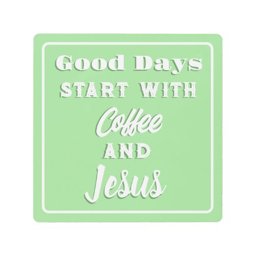 Good Days Start With Coffee and Jesus Mint Metal Print