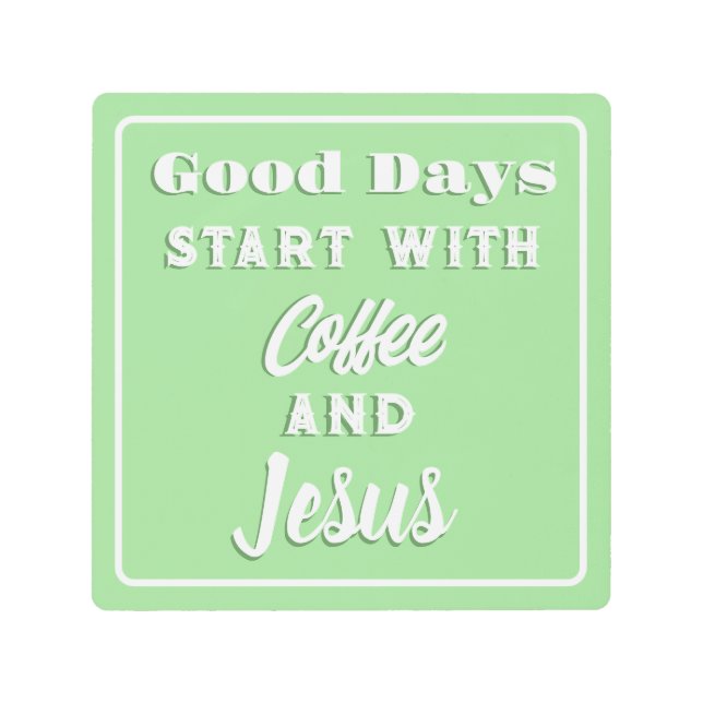 Good Days Start With Coffee and Jesus Mint Metal Print (Front)