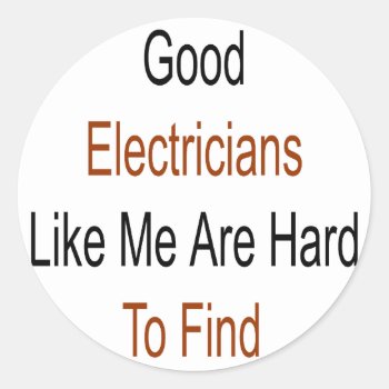 Good Electricians Like Me Are Hard To Find Classic Round Sticker by Supernova23a at Zazzle