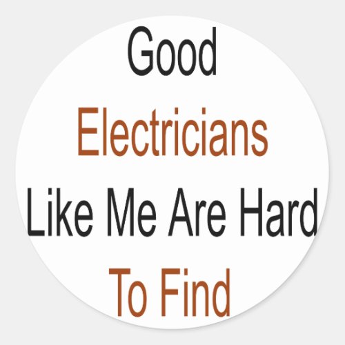 Good Electricians Like Me Are Hard To Find Classic Round Sticker