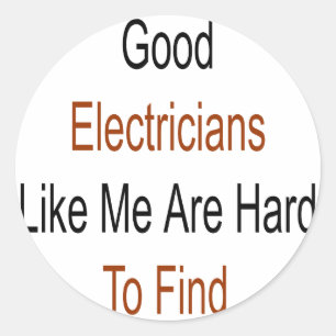 Good Electricians Like Me Are Hard To Find Classic Round Sticker