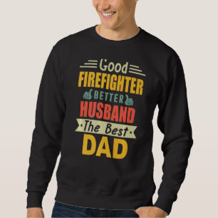 Good Firefighter Better Husband The Best Dad For F Sweatshirt