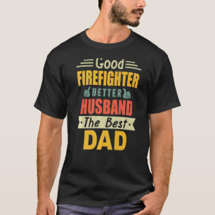 Good Firefighter Better Husband The Best Dad For F T-Shirt