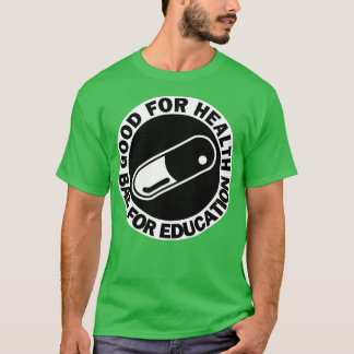 good for health bad for education pill drug capsul T-Shirt
