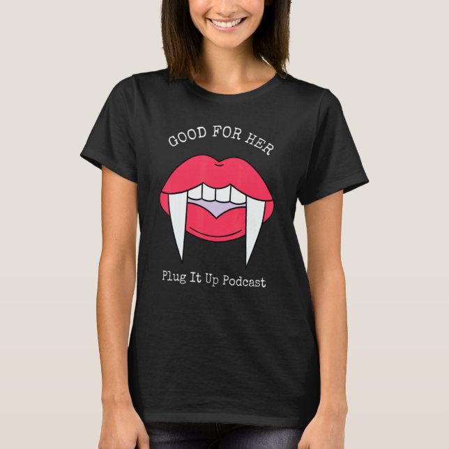 Good For Her Plug It Up Pod Cast Lip T-Shirt (Front)