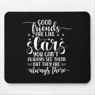 Good Friends Are Like Stars You Can't Always See T Mouse Pad