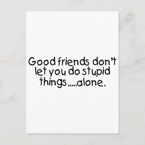 Good Friends Dont Let You Do Stupid Things Alone Postcard