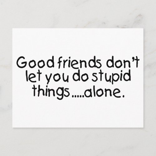 Good Friends Dont Let You Do Stupid Things Alone Postcard