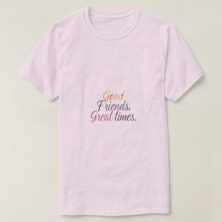 Good Friends, Great Times Tee