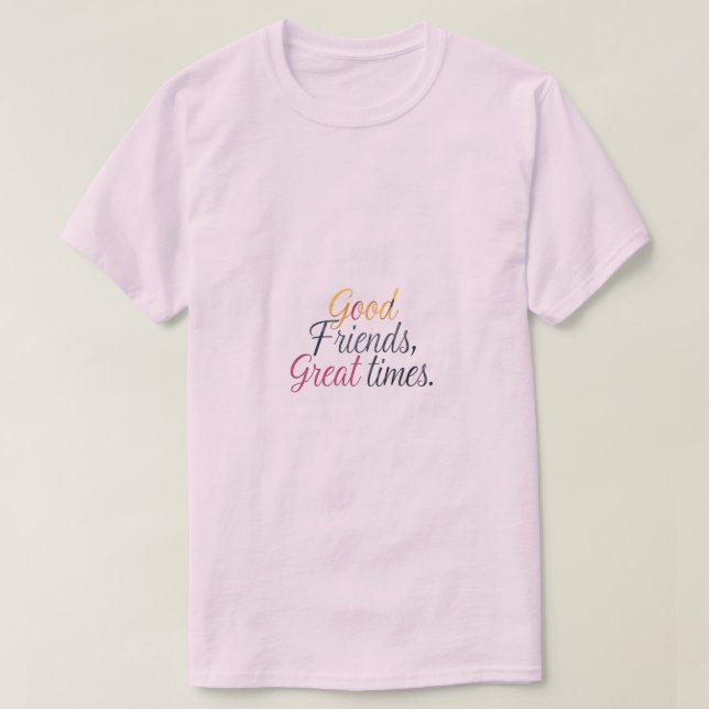 Good Friends, Great Times Tee (Design Front)