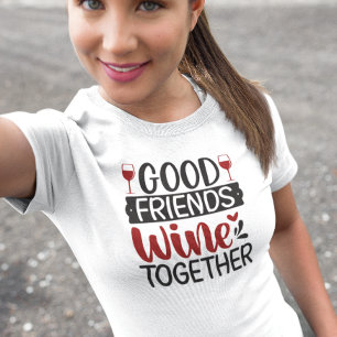 Good Friends Wine Together Tasting Trip T-Shirt