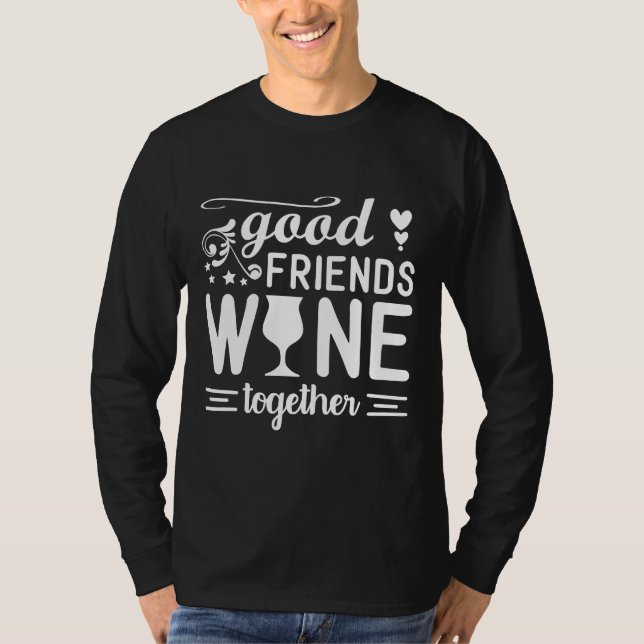 Good Friends Wine Together Wine Drinker T-Shirt (Front)